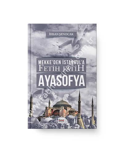 MEKKE’DEN İSTANBUL’A, FETİH, FATİH, AYASOFYA