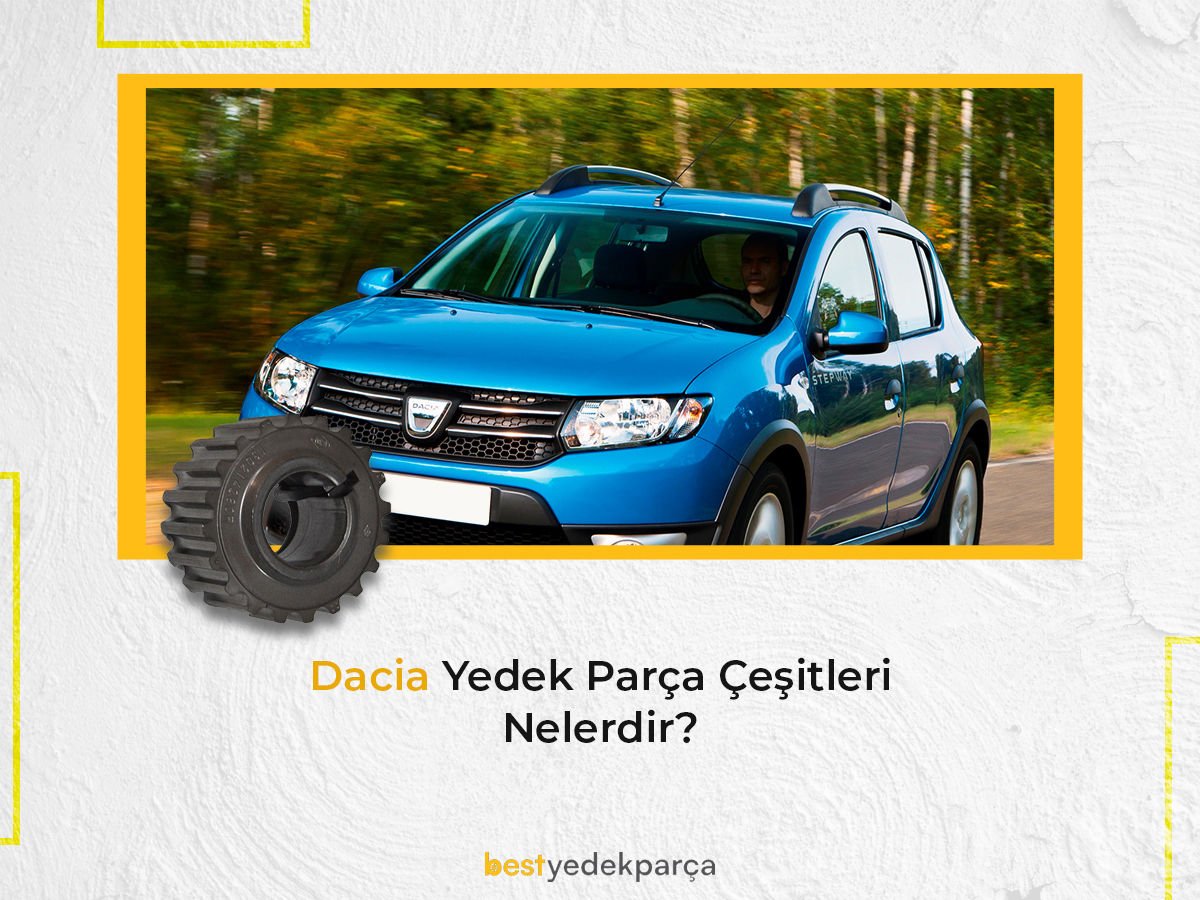Dacia Yedek Parça Çeşitleri Nelerdir?