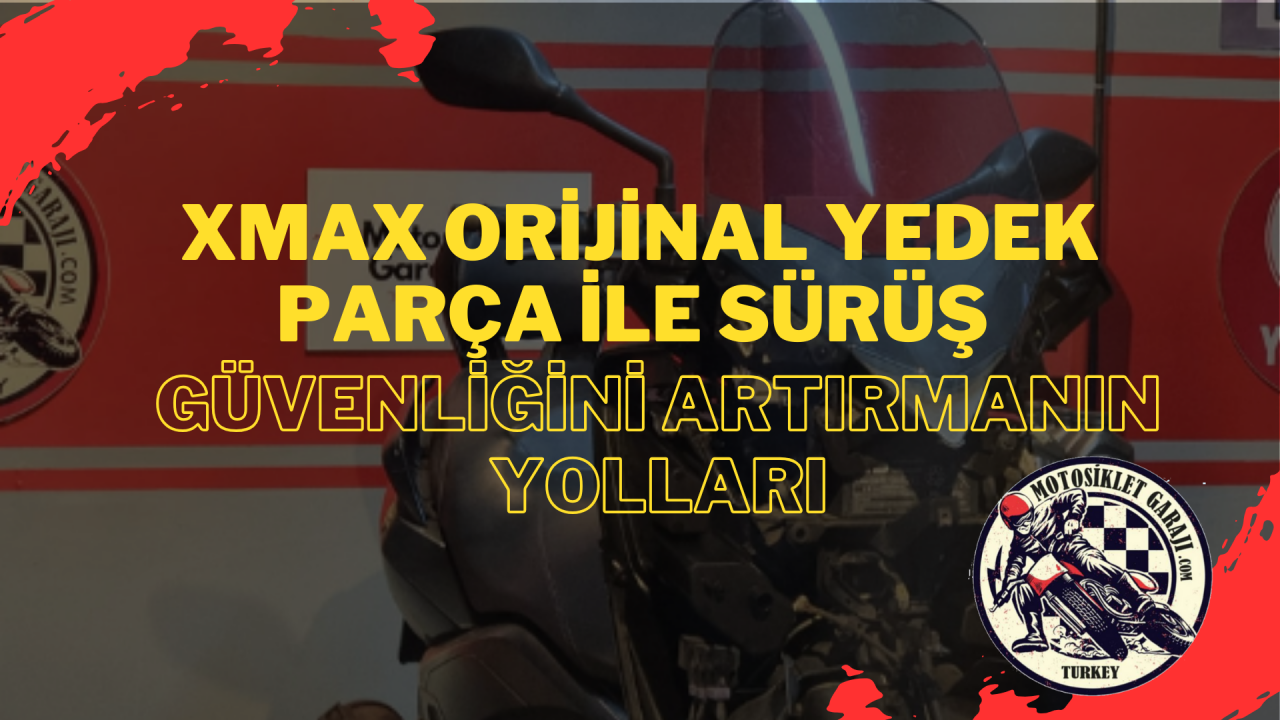 XMAX Orijinal Yedek Parça ile Sürüş Güvenliğini Artırmanın Yolları