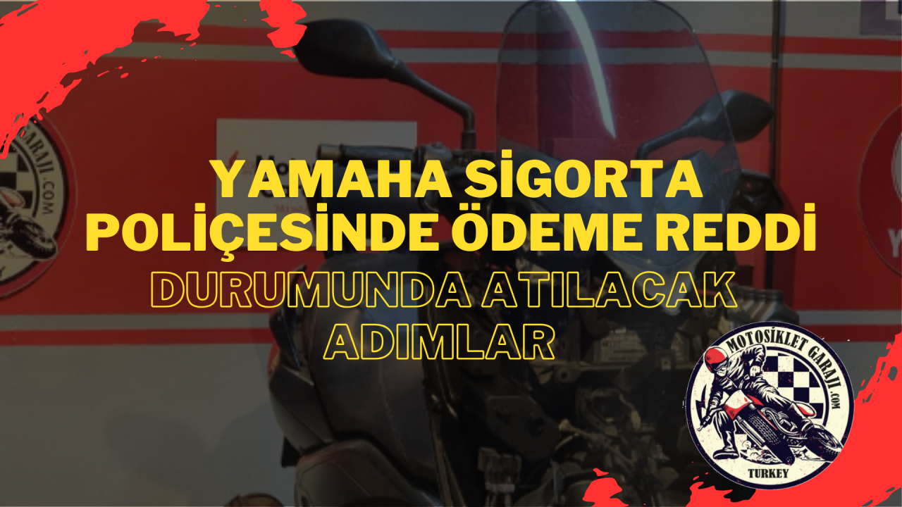 Yamaha Motosiklet Sigorta Poliçesinde Ödeme Reddi Durumunda Atılacak Adımlar
