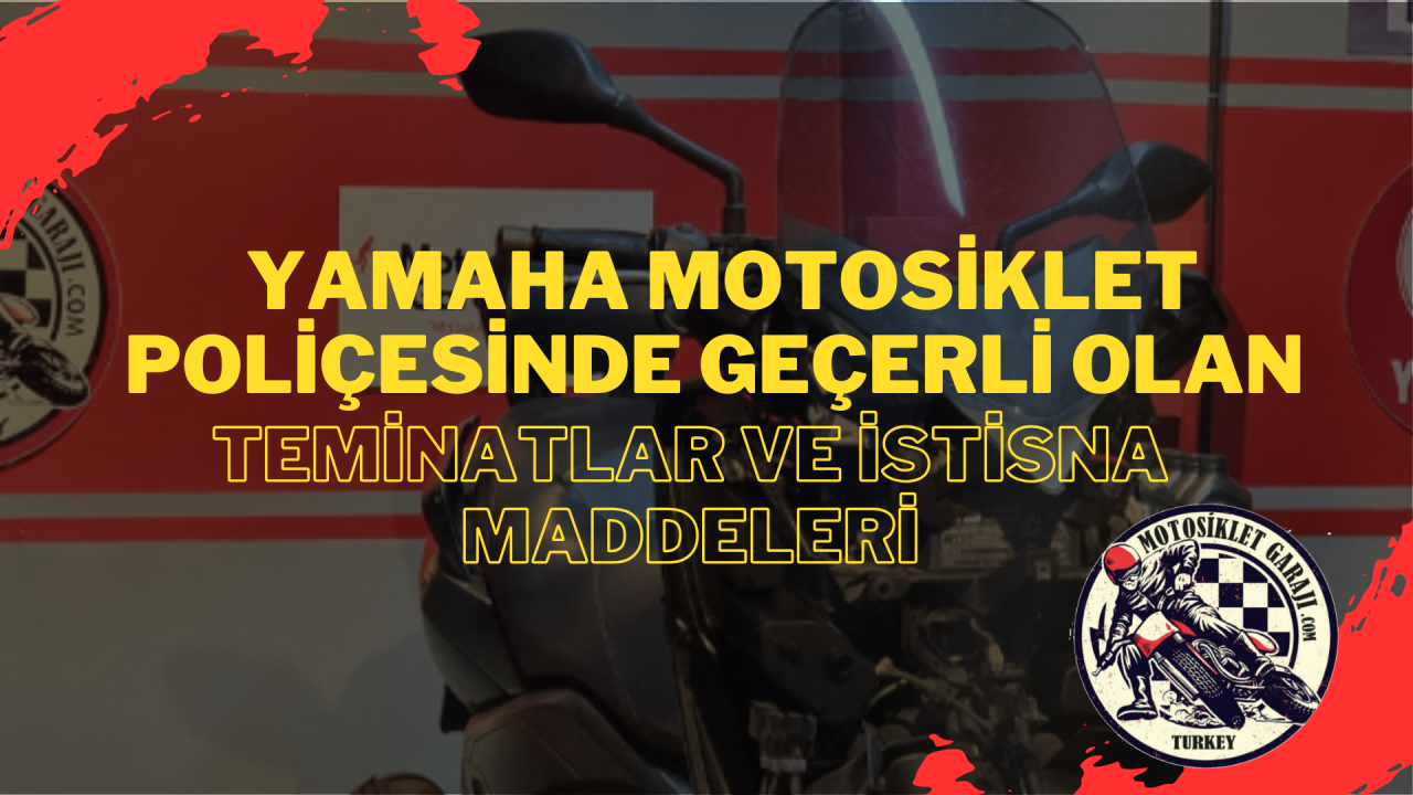 Yamaha Motosiklet Poliçesinde Geçerli Olan Teminatlar ve İstisna Maddeleri