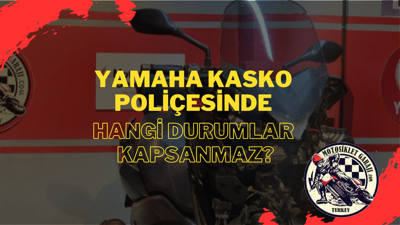 Yamaha Motosiklet Kasko Poliçesinde Hangi Durumlar Kapsanmaz?