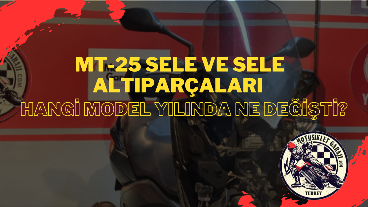 MT-25 Sele ve Sele Altı Parçaları: Hangi Model Yılında Ne Değişti?