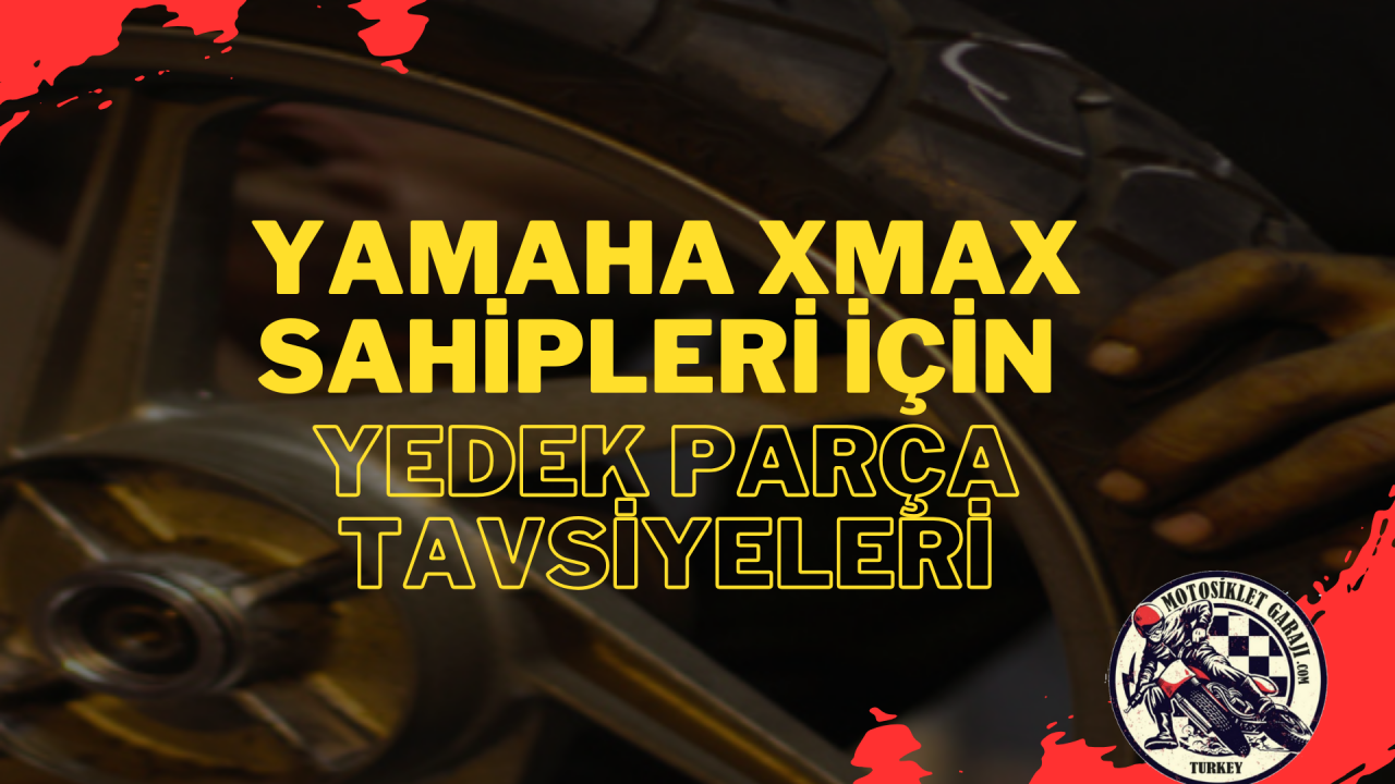 Yamaha XMAX Sahipleri İçin Yedek Parça Tavsiyeleri