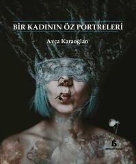 Bir Kadının Öz Portreleri (Ayça Karaoğlan)