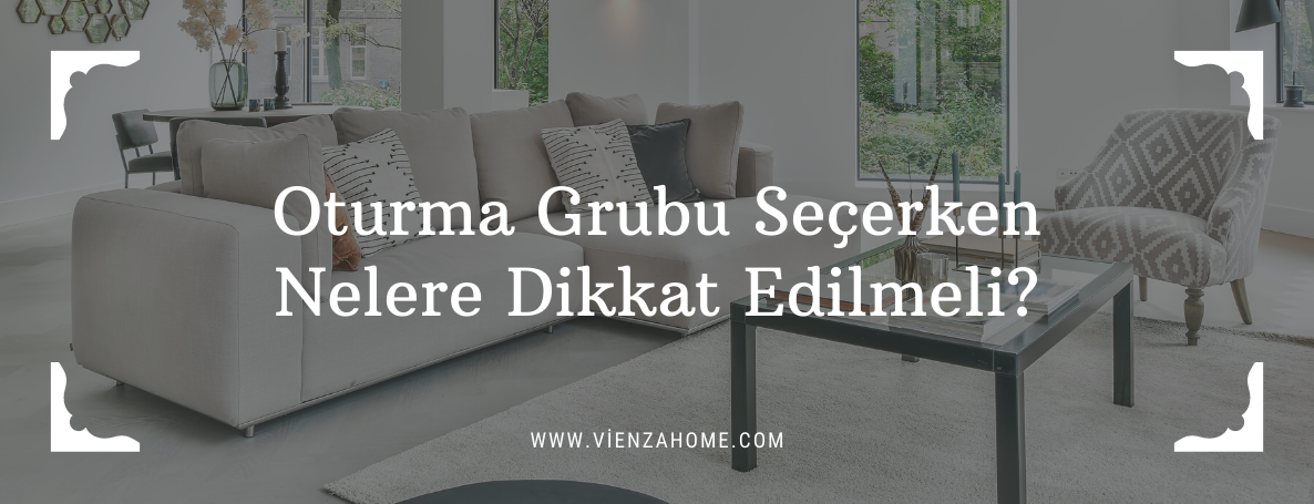 Oturma Grubu Seçerken Nelere Dikkat Edilmeli?