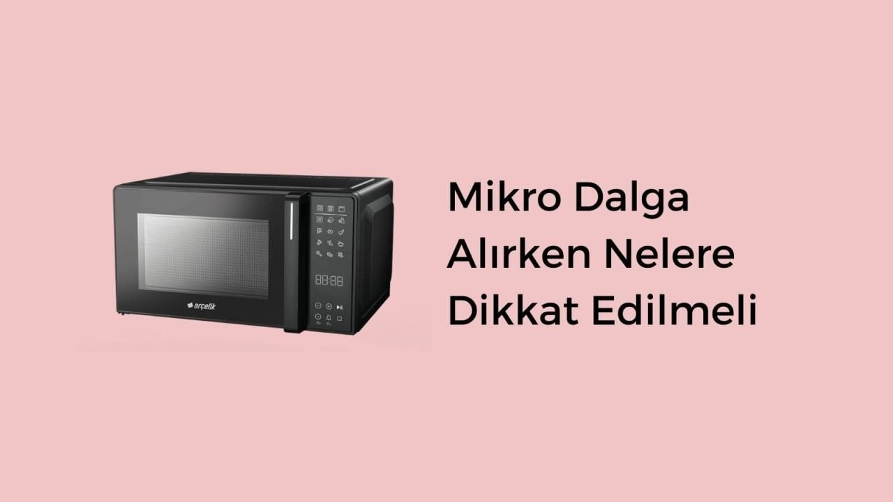 Mikrodalga Fırın Seçerken Nelere Dikkat Edilir?