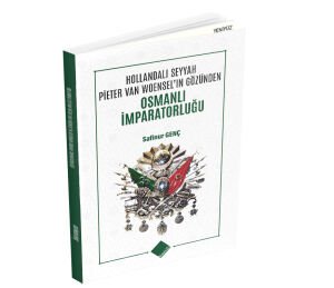 HOLLANDALI SEYYAH PİETER VAN WOENSEL’IN GÖZÜNDEN OSMANLI İMPARATORLUĞU