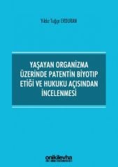 Yaşayan Organizma Üzerinde Patentin Biyotıp Etiği ve Hukuku Açısından İncelenmesi