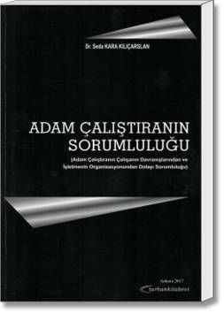 Adam Çalıştıranın Sorumluluğu (Adam Çalıştıranın Çalışanın Davranışlarından ve İşletmenin Organizasyonundan Dolayı Sorumluluğu)