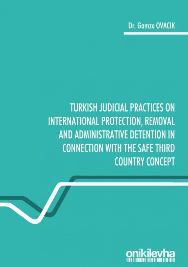 Turkish Judicial Practices on International Protection, Removal and Administrative Detention in Connection with the Safe Third Country Concept