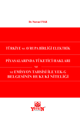 Türkiye ve Avrupa Birliği Elektrik Piyasalarında Tüketici Hakları ve Emisyon Tahsisi İle YEK-G Belgesinin Hukuki Niteliği