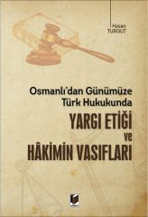 Osmanlı'dan Günümüze Türk Hukukunda Yargı Etiği ve Hakimin Vasıfları