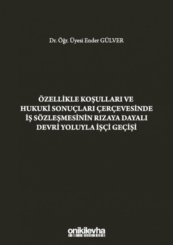 Özellikle Koşulları ve Hukuki Sonuçları Çerçevesinde İş Sözleşmesinin Rızaya Dayalı Devri Yoluyla İşçi Geçişi