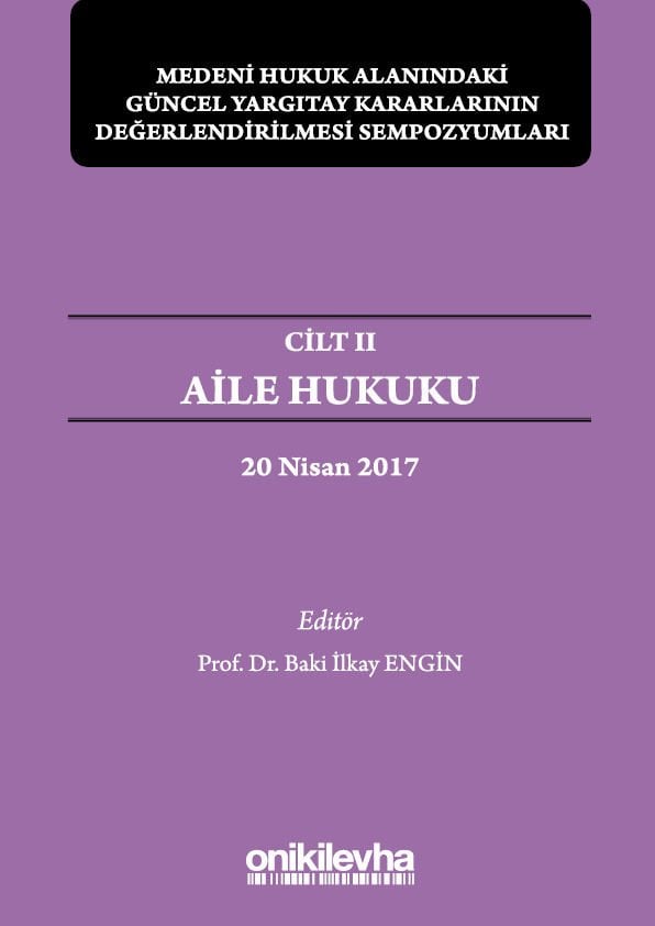 Medeni Hukuk Alanındaki Güncel Yargıtay Kararlarının Değerlendirilmesi Sempozyumları Cilt II - Aile Hukuku (20 Nisan 2017)