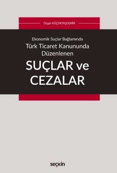 Ekonomik Suçlar Bağlamında Türk Ticaret Kanununda Düzenlenen Suçlar ve Cezalar