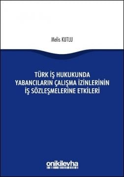 Türk İş Hukukunda Yabancıların Çalışma İzinlerinin İş Sözleşmelerine Etkileri