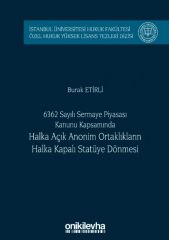 6362 Sayılı Sermaye Piyasası Kanunu Kapsamında Halka Açık Anonim Ortaklıkların Halka Kapalı Statüye Dönmesi