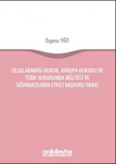 Uluslararası Hukuk, Avrupa Hukuku ve Türk Hukukunda Mülteci ve Sığınmacıların Etkili Başvuru Hakkı