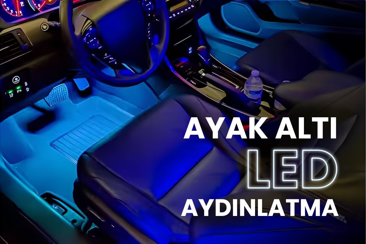 Ayak Altı Led Nedir? Aracınız İçin Faydaları Nelerdir?