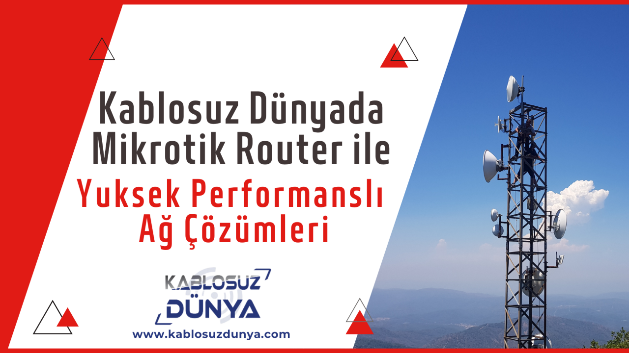 Kablosuz Dünyada Mikrotik Router ile Yüksek Performanslı Ağ Çözümleri