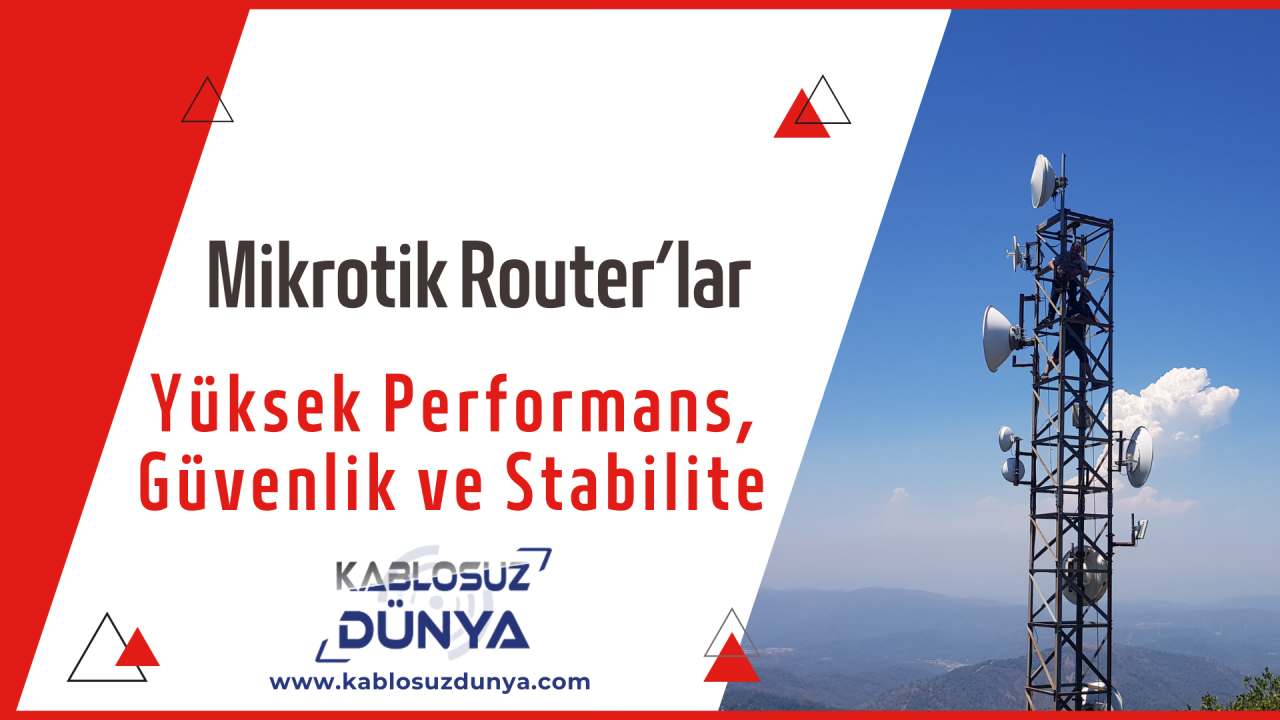 Mikrotik Router’lar: Yüksek Performans, Güvenlik ve Stabilite