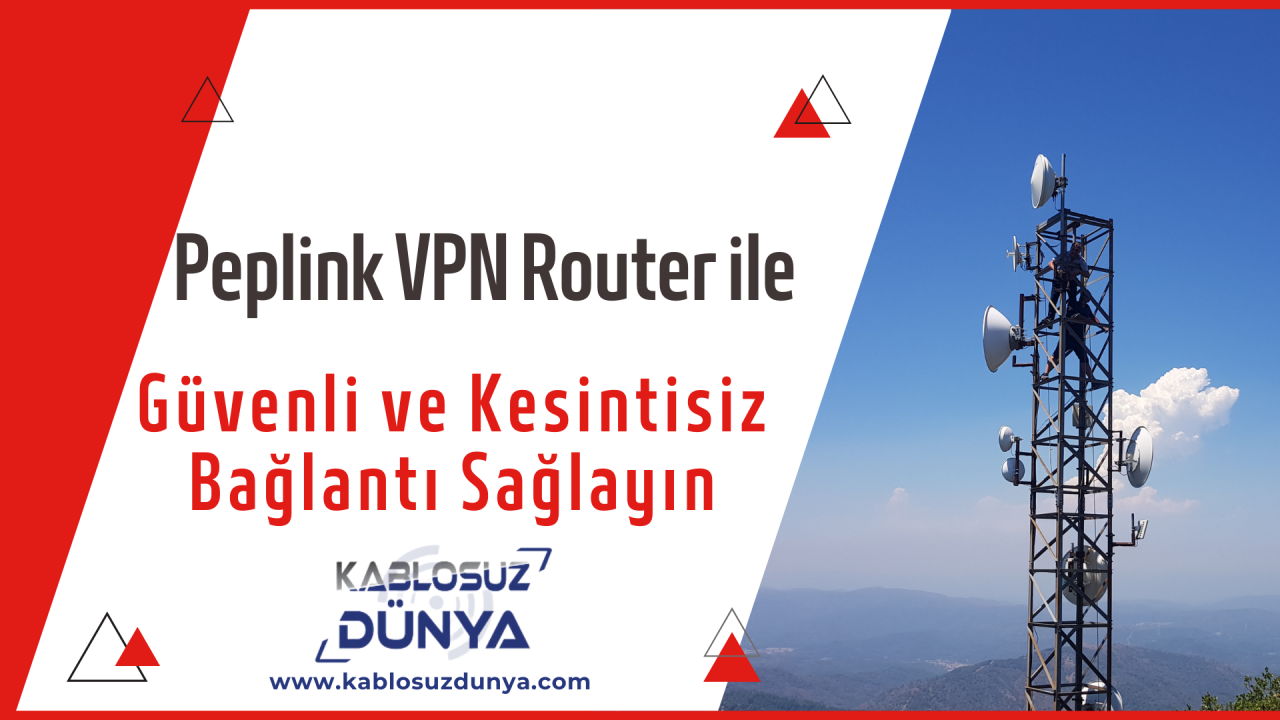 Peplink VPN Router ile Güvenli ve Kesintisiz Bağlantı Sağlayın