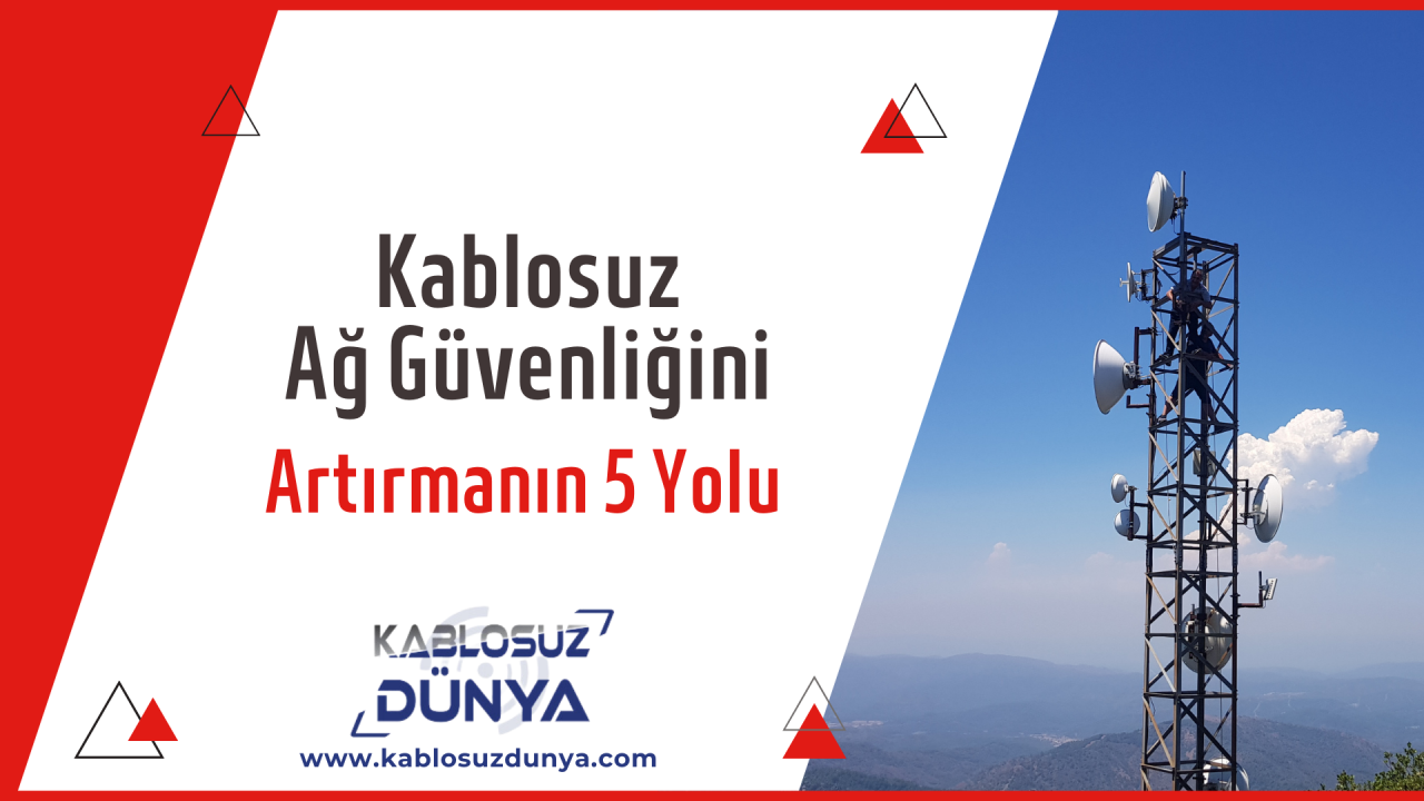 Kablosuz Ağ Güvenliğini Artırmanın 5 Yolu
