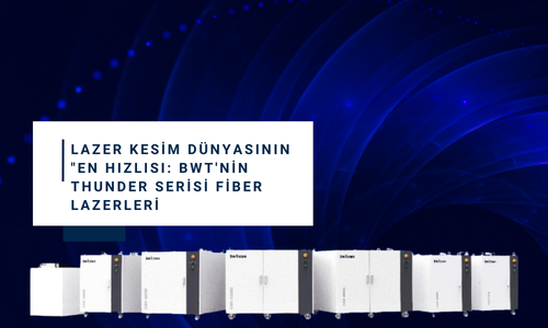 Lazer Kesim Dünyasının En Hızlısı: BWT'nin Thunder Serisi Fiber Lazerleri