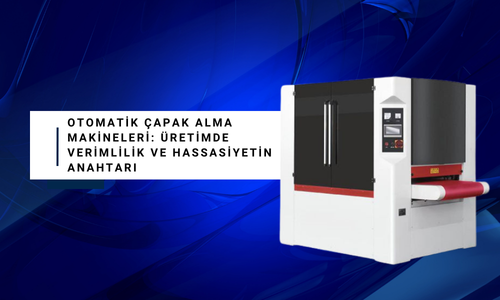 Otomatik Çapak Alma Makineleri: Üretimde Verimlilik ve Hassasiyetin Anahtarı