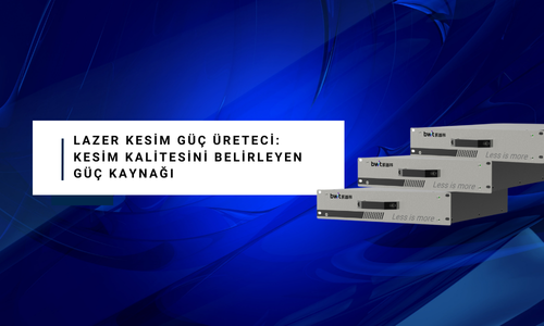 Lazer Kesim Güç Üreteci: Kesim Kalitesini Belirleyen Güç Kaynağı