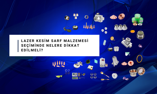 Lazer Kesim Sarf Malzemesi Seçiminde Nelere Dikkat Edilmeli?