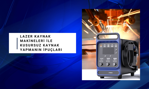 Lazer Kaynak Makineleri ile Kusursuz Kaynak Yapmanın İpuçları
