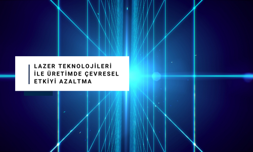 Lazer Teknolojileri ile Üretimde Çevresel Etkiyi Azaltma
