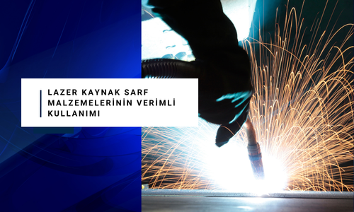 Lazer Kaynak Sarf Malzemelerinin Verimli Kullanımı