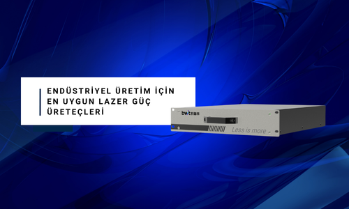 Endüstriyel Üretim İçin En Uygun Lazer Güç Üreteçleri