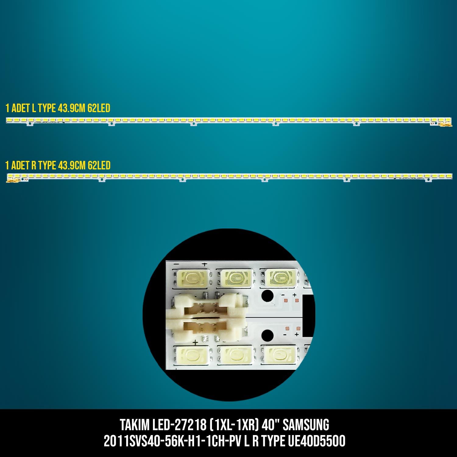 TAKIM LED-218 (1XL-1XR) 40 SAMSUNG 2011SVS40-56K-H1-1CH-PV L R TYPE UE40D5500 43.9CM 62LED ETC