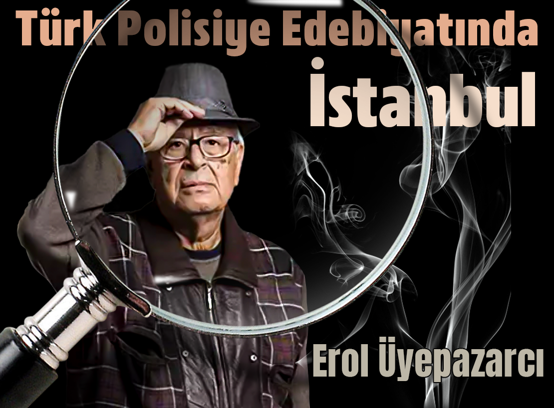 Türk Polisiye Edebiyatı’nda İstanbul  | Erol Üyepazarcı