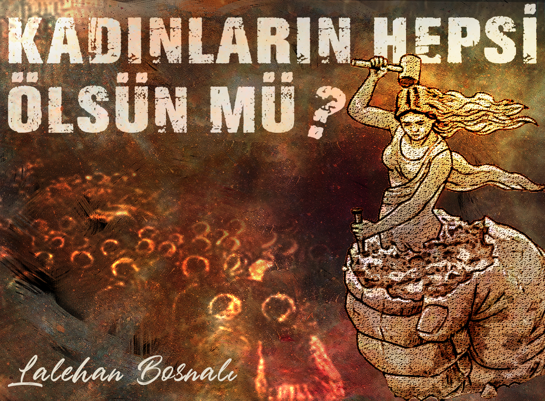 Kadınların Hepsi Ölsün mü? I Lalehan Bosnalı