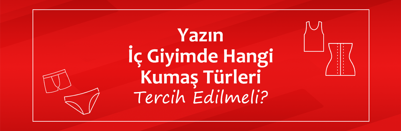 Yazın İç Giyimde Hangi Kumaş Türleri Tercih Edilmeli?