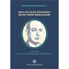 Orta Çağ İslam Dünyasında Bilim Tarihi Makaleleri - Mehmet Şemseddin Günaltay