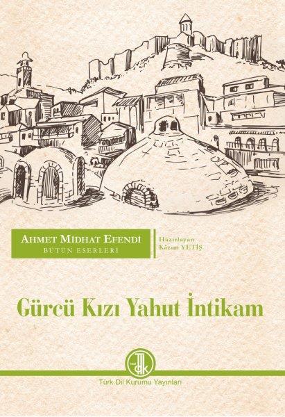 Ahmet Midhat Efendi Bütün Eserleri - Gürcü Kızı Yahut İntikam - Ahmet Mithat
