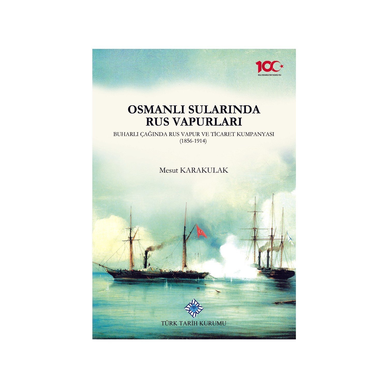 Osmanlı Sularında Rus Vapurları Buharlı Çağında Rus Vapur ve Ticaret Kumpanyası 1856-1914 - Mesut Karakulak