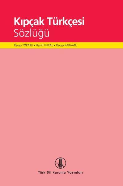 Kıpçak Türkçesi Sözlüğü -  Prof. Dr. Recep TOPARLI,Prof.Dr. Hanifi VURAL,Dr. Recep KARAATLI