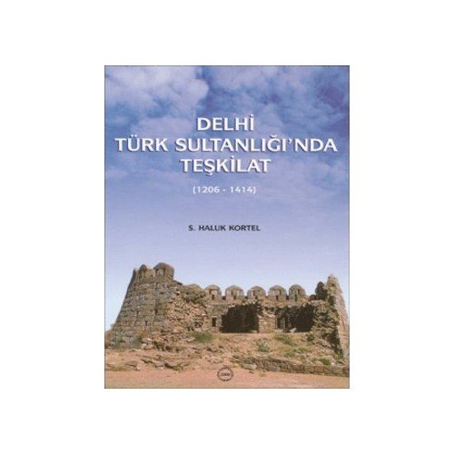 Delhi Türk Sultanlığı'nda Teşkilat (1206 - 1414) - S. Haluk Kortel