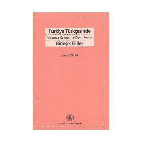 Türkiye Türkçesinde Anlamca Kaynaşmış - Deyimleşmiş Birleşik Fiiller