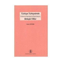 Türkiye Türkçesinde Anlamca Kaynaşmış - Deyimleşmiş Birleşik Fiiller