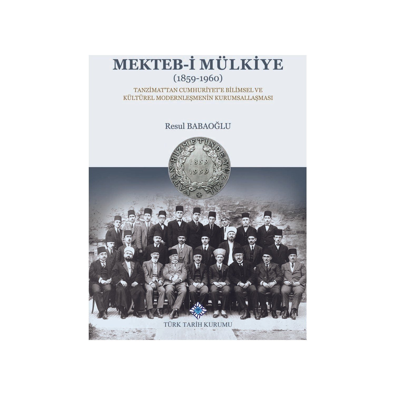 Mekteb-I Mülkiye (1859-1960) Tanzimat'tan Cumhuriyet'e Bilimsel ve Kültürel Modernleşmenin Kurumsallaşması - Resul Babaoğlu