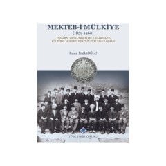 Mekteb-I Mülkiye (1859-1960) Tanzimat'tan Cumhuriyet'e Bilimsel ve Kültürel Modernleşmenin Kurumsallaşması - Resul Babaoğlu
