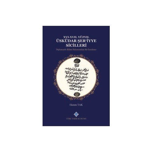 16-17. Yüzyıl Üsküdar Şer'iyye Sicilleri Diplomatik Bilimi Bakımından Bir Inceleme - Ekrem Tak